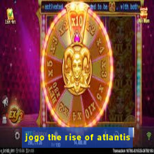 jogo the rise of atlantis